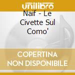 Naif - Le Civette Sul Como' cd