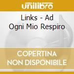 Links - Ad Ogni Mio Respiro cd musicale di LINKS