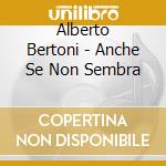 Alberto Bertoni - Anche Se Non Sembra cd musicale