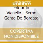 Edoardo Vianello - Semo Gente De Borgata cd musicale di VIANELLO EDOARDO