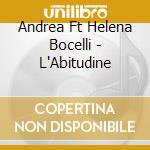 Andrea Ft Helena Bocelli - L'Abitudine cd musicale di BOCELLI ANDREA feat.Helena