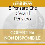 E Pensare Che C'era Il Pensiero cd