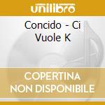 Concido - Ci Vuole K cd musicale di CONCIDO