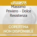 Massimo Priviero - Dolce Resistenza cd musicale di Massimo Priviero