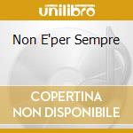 Non E'per Sempre cd