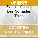 Evenk - Chants Des Nomades Taiga cd musicale di Evenk