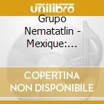Grupo Nematatlin - Mexique: Marimba De Vera Cruz cd musicale di Grupo Nematatlin