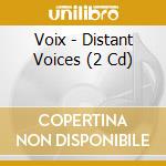 Voix - Distant Voices (2 Cd) cd