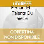 Fernandel - Talents Du Siecle cd musicale di Fernandel