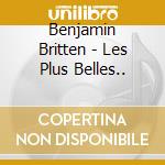 Benjamin Britten - Les Plus Belles.. cd musicale di Britten, B.