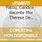 Patou, Candice - Raconte Moi Therese De.. cd musicale di Patou, Candice