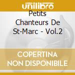 Petits Chanteurs De St-Marc - Vol.2 cd musicale di Petits Chanteurs De St