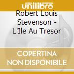 Robert Louis Stevenson - L'Ile Au Tresor cd musicale di Robert Louis Stevenson