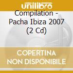 Compilation - Pacha Ibiza 2007 (2 Cd) cd