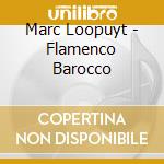 Marc Loopuyt - Flamenco Barocco cd musicale di Marc Loopuyt