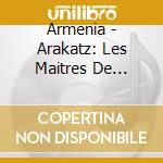 Armenia - Arakatz: Les Maitres De Musique D'A cd musicale di Armenia