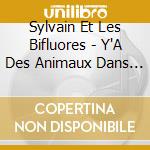 Sylvain Et Les Bifluores - Y'A Des Animaux Dans Mes Chansons cd