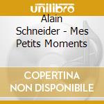 Alain Schneider - Mes Petits Moments cd musicale di Alain Schneider