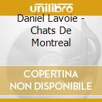 Daniel Lavoie - Chats De Montreal cd musicale di Daniel Lavoie