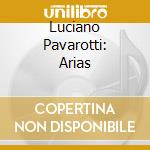 Luciano Pavarotti: Arias cd musicale di Luciano Pavarotti