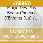 Magie Des Plus Beaux Choeurs D'Enfants (La) / Various cd