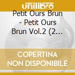 Petit Ours Brun - Petit Ours Brun Vol.2 (2 Cd) cd musicale di Petit Ours Brun