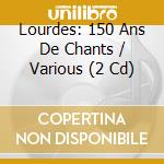 Lourdes: 150 Ans De Chants / Various (2 Cd) cd