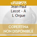 Jean-Paul Lecot - A L Orgue cd