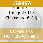 Mannick - Integrale 117 Chansons (6 Cd) cd musicale di Mannick
