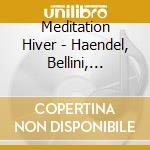 Meditation Hiver - Haendel, Bellini, Benda, Bach, Lisz (3 Cd) cd musicale di Meditation Hiver