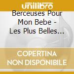 Berceuses Pour Mon Bebe - Les Plus Belles Berceuses Classique (2 Cd) cd musicale di Berceuses Pour Mon Bebe