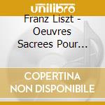 Franz Liszt - Oeuvres Sacrees Pour Orgue (2 Cd) cd musicale di Liszt, Franz