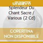 Splendeur Du Chant Sacre / Various (2 Cd) cd musicale