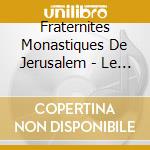 Fraternites Monastiques De Jerusalem - Le Chant Des Fraternites Monastiques De Jerusalem - Cantate Jerusalem cd musicale