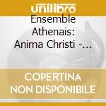 Ensemble Athenais: Anima Christi - Motets Francais Des 17eme Et 18eme Siecles cd musicale di Anima, Christi