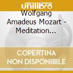 Wolfgang Amadeus Mozart - Meditation Mozart (2 Cd) cd musicale di Mozart, Wolfgang Amadeus