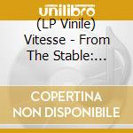 (LP Vinile) Vitesse - From The Stable: The.. vinile