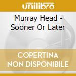 Murray Head - Sooner Or Later cd musicale di Murray Head