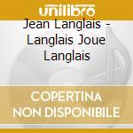 Jean Langlais - Langlais Joue Langlais cd