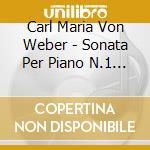 Carl Maria Von Weber - Sonata Per Piano N.1 Op 24 J 138 (1812) In Do (2 Cd) cd musicale di Carl Maria Von Weber