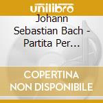 Johann Sebastian Bach - Partita Per Piano N.1 Bwv 825 In Si cd musicale di Bach Johann Sebastian