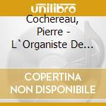 Cochereau, Pierre - L`Organiste De Notre-Dame (3Cd) cd