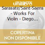 Sarasate/Saint-Saens - Works For Violin - Diego Tosi cd musicale di Sarasate/Saint