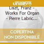 Liszt, Franz - Works For Organ - Pierre Labric - Saint-Ouen De Rouen cd