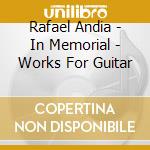 Rafael Andia - In Memorial - Works For Guitar cd musicale di Rafael Andia