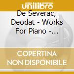De Severac, Deodat - Works For Piano - Francois-Michel Rignon (3Cd) cd musicale di De Severac, Deodat