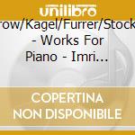 Nancarrow/Kagel/Furrer/Stockhausen - Works For Piano - Imri Talgam, Piano cd musicale di Nancarrow/Kagel/Furrer/Stockhausen