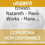 Ernesto Nazareth - Piano Works - Maria Jose Carrasqueira, Piano cd musicale di Ernesto Nazareth