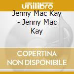 Jenny Mac Kay - Jenny Mac Kay cd musicale di Jenny Mac Kay