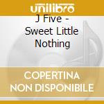 J Five - Sweet Little Nothing cd